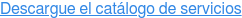 Descargue el catálogo de servicios